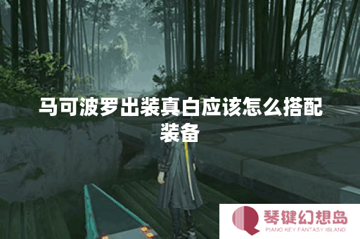 马可波罗出装真白应该怎么搭配装备？真白马可出装攻略分享