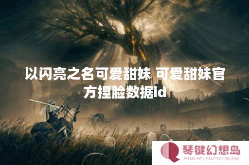 以闪亮之名可爱甜妹 可爱甜妹官方捏脸数据id