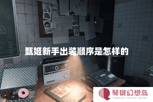 甄姬新手出装顺序是怎样的？如何合理搭配甄姬的装备？