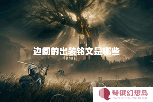 边阑的出装铭文是哪些？铭文搭配应该如何选择？