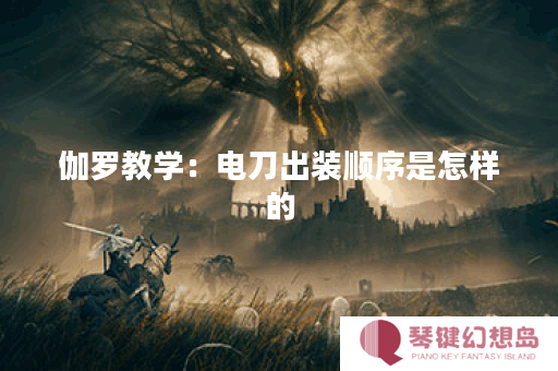 伽罗教学：电刀出装顺序是怎样的？如何正确搭配伽罗的出装电刀？