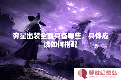 弈星出装全面具备哪些，具体应该如何搭配？
