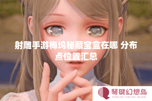 射雕手游梅坞秘藏宝盒在哪 分布点位置汇总