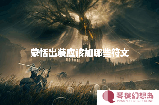蒙恬出装应该加哪些符文？符文搭配出装方法是怎样的？