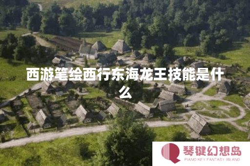 西游笔绘西行东海龙王技能是什么