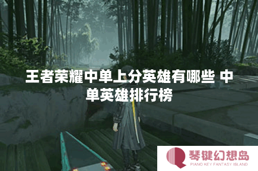 王者荣耀中单上分英雄有哪些 中单英雄排行榜
