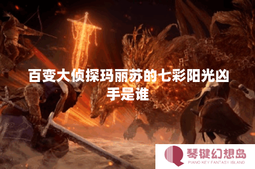 百变大侦探玛丽苏的七彩阳光凶手是谁