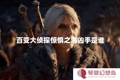 百变大侦探惊惧之海凶手是谁