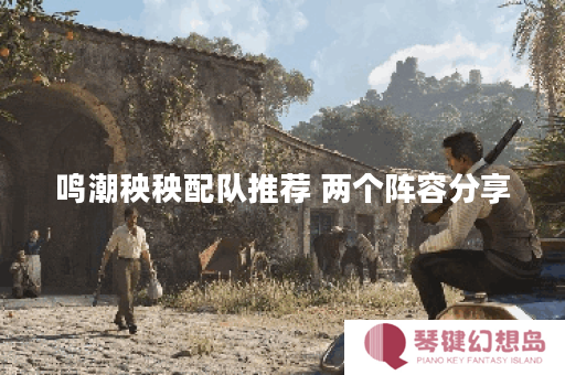 鸣潮秧秧配队推荐 两个阵容分享