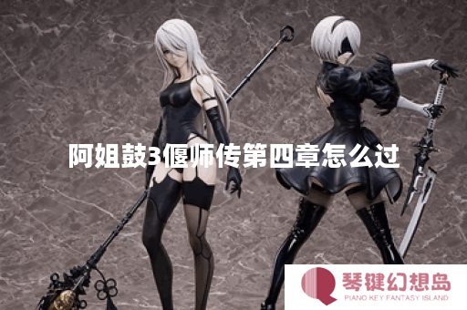 阿姐鼓3偃师传第四章怎么过