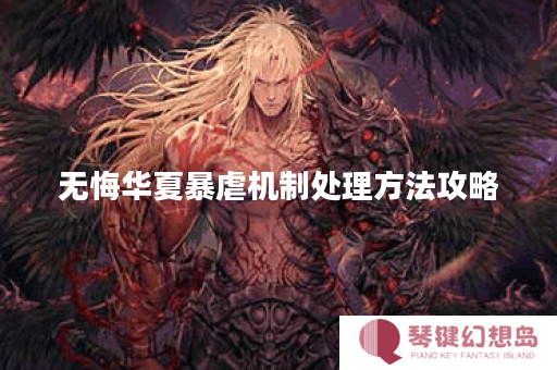 无悔华夏暴虐机制处理方法攻略