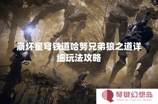 崩坏星穹铁道哈努兄弟狼之道详细玩法攻略
