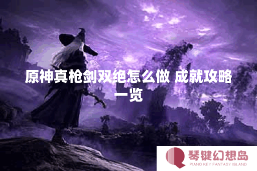 原神真枪剑双绝怎么做 成就攻略一览