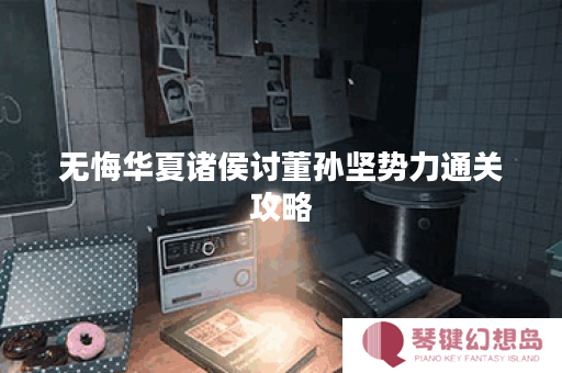 无悔华夏诸侯讨董孙坚势力通关攻略